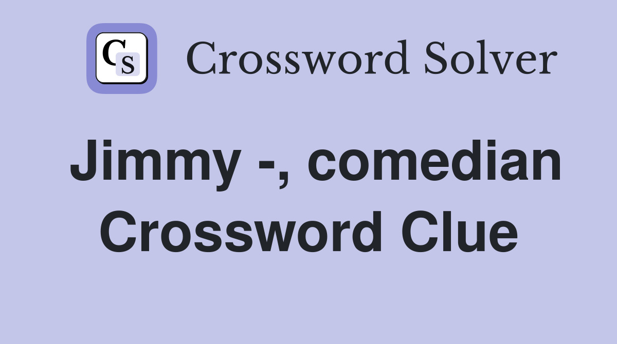 Jimmy comedian Crossword Clue Answers Crossword Solver